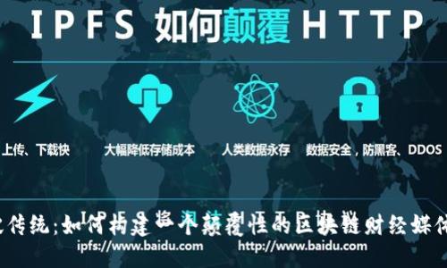 : 打破传统：如何构建一个颠覆性的区块链财经媒体平台？