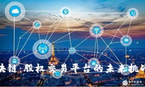 揭开区块链：股权交易平台的未来挑战与机遇