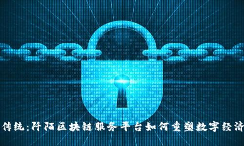 打破传统：阡陌区块链服务平台如何重塑数字经济生态
