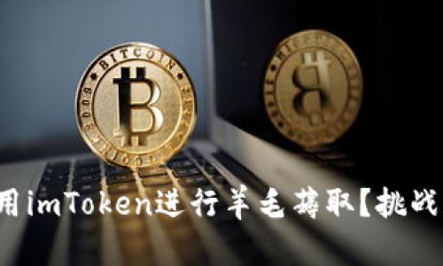 如何有效利用imToken进行羊毛薅取？挑战和机遇并存！