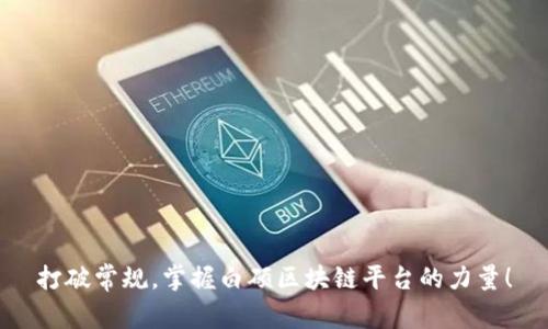 打破常规，掌握白硕区块链平台的力量！