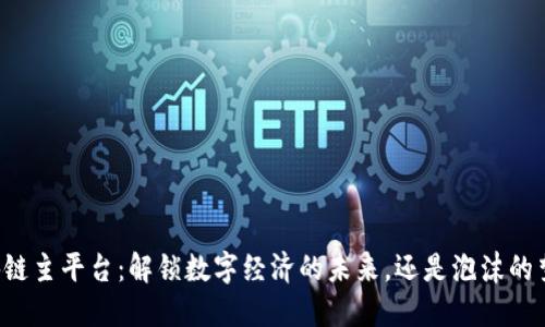 区块链主平台：解锁数字经济的未来，还是泡沫的梦魇？