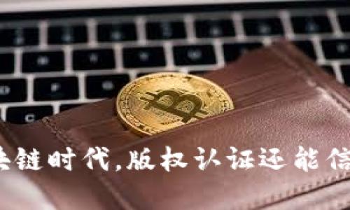 在区块链时代，版权认证还能信任吗？