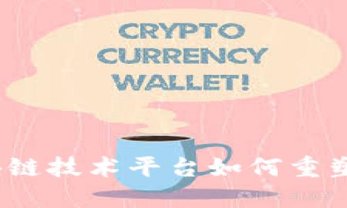 颠覆传统：区块链技术平台如何重塑全球商业格局
