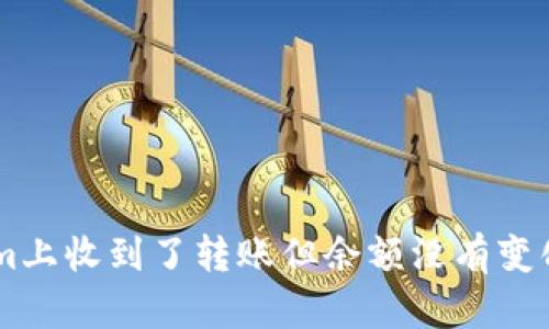 为什么你在Tokenim上收到了转账但余额没有变化？揭秘背后的真相。